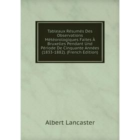 

Книга Tableaux Résumés Des Observations Météorologiques Faites À Bruxelles Pendant Und Période De Cinquante Années (1833-1882)