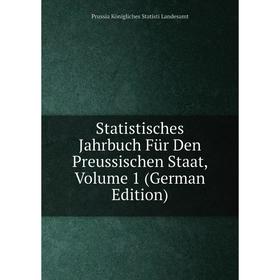 

Книга Statistisches Jahrbuch Für Den Preussischen Staat, Volume 1 (German Edition). Prussia Königliches Statisti Landesamt