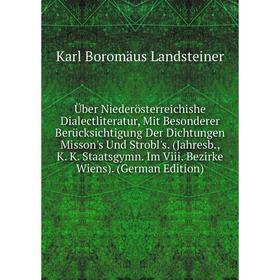 

Книга Uber Niederösterreichishe Dialectliteratur, Mit Besonderer BerUcksichtigung Der Dichtungen Misson's Und Strobl's