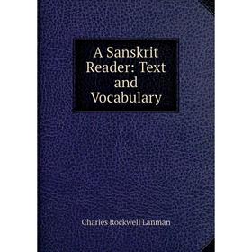 

Книга A Sanskrit Reader: Text and Vocabulary. Charles Rockwell Lanman