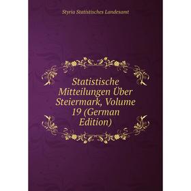 

Книга Statistische Mitteilungen Über Steiermark, Volume 19 (German Edition). Styria Statistisches Landesamt