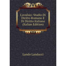 

Книга L'avulsio: Studio Di Diritto Romano E Di Diritto Italiano