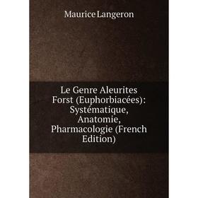 

Книга Le Genre Aleurites Forst (Euphorbiacées): Systématique, Anatomie, Pharmacologie