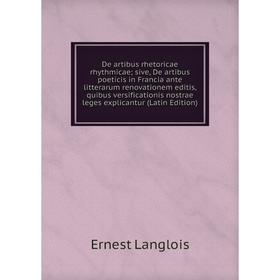 

Книга De artibus rhetoricae rhythmicae; sive, De artibus poeticis in Francia ante litterarum renovationem editis, quibus versificationis nostrae leges