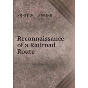 

Книга Reconnaissance of a Railroad Route. Fred W. Lander