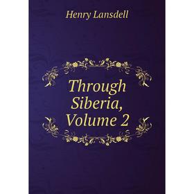 

Книга Through Siberia, Volume 2. Henry Lansdell