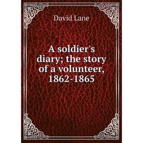 

Книга A soldier's diary; the story of a volunteer, 1862-1865. David Lane