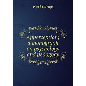 

Книга Apperception; a monograph on psychology and pedagogy. Karl Lange
