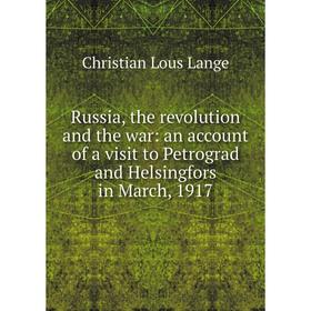 

Книга Russia, the revolution and the war: an account of a visit to Petrograd and Helsingfors in March, 1917. Christian Lous Lange