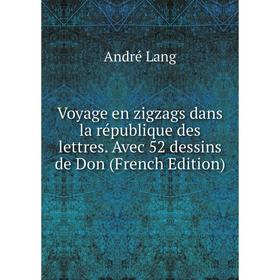 

Книга Voyage en zigzags dans la république des lettres. Avec 52 dessins de Don (French Edition). André Lang