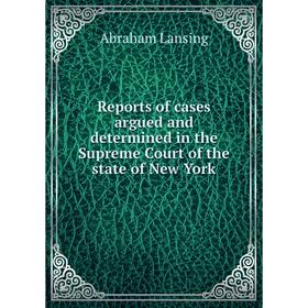 

Книга Reports of cases argued and determined in the Supreme Court of the state of New York. Abraham Lansing