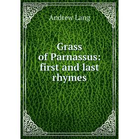 

Книга Grass of Parnassus: first and last rhymes. Andrew Lang