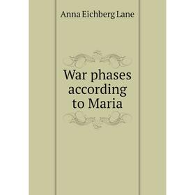 

Книга War phases according to Maria. Anna Eichberg Lane