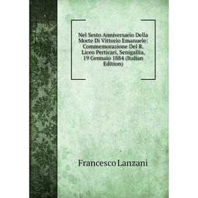 

Книга Nel Sesto Anniversario Della Morte Di Vittorio Emanuele: Commemorazione Del R Liceo Perticari, Senigallia, 19 Gennaio 1884