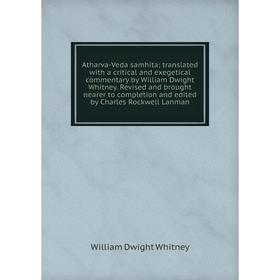 

Книга Atharva-Veda samhita; translated with a critical and exegetical commentary by William Dwight Whitney