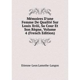 

Книга Mémoires D'une Femme De Qualité Sur Louis Xviii, Sa Cour Et Son Règne, Volume 4