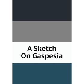 

Книга A Sketch On Gaspesia