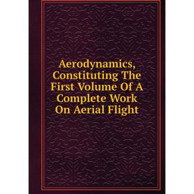

Книга Aerodynamics, Constituting The First Volume Of A Complete Work On Aerial Flight