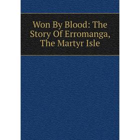 

Книга Won By Blood: The Story Of Erromanga, The Martyr Isle