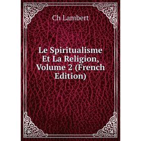 

Книга Le Spiritualisme Et La Religion, Volume 2