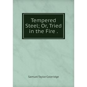 

Книга Tempered Steel; Or, Tried in the Fire . Samuel Taylor Coleridge