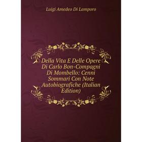 

Книга Della Vita E Delle Opere Di Carlo Bon-Compagni Di Mombello: Cenni Sommari Con Note Autobiografiche (Italian Edition). Luigi Amedeo Di Lamporo