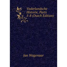 

Книга Vaderlandsche Historie, Parts 5-8 (Dutch Edition). Jan Wagenaar