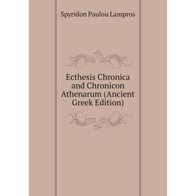 

Книга Ecthesis Chronica and Chronicon Athenarum (Ancient Greek Edition). Spyridon Paulou Lampros