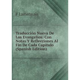 

Книга Traducción Nueva De Los Evangelios: Con Notas Y Reflecciones Al Fin De Cada Capítulo (Spanish Edition). F Lamennais