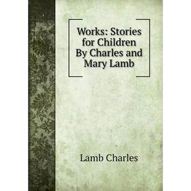 

Книга Works: Stories for Children By Charles and Mary Lamb. Lamb Charles