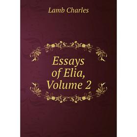 

Книга Essays of Elia, Volume 2. Lamb Charles
