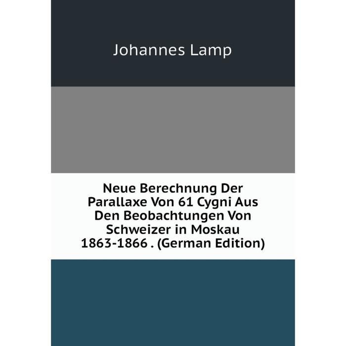 фото Книга neue berechnung der parallaxe von 61 cygni aus den beobachtungen von schweizer in moskau 1863-1866 nobel press