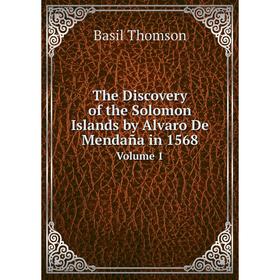 

Книга The Discovery of the Solomon Islands by Alvaro De Mendaña in 1568 Volume 1. Basil Thomson
