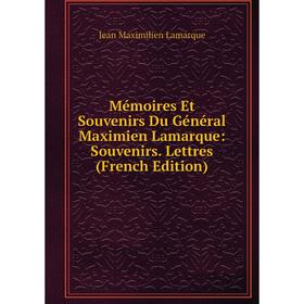 

Книга Mémoires Et Souvenirs Du Général Maximien Lamarque: Souvenirs Lettres