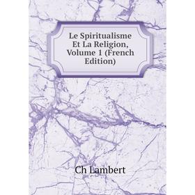

Книга Le Spiritualisme Et La Religion, Volume 1