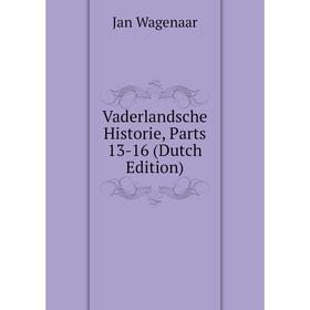 

Книга Vaderlandsche Historie, Parts 13-16 (Dutch Edition). Jan Wagenaar