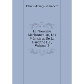 

Книга La Nouvelle Marianne: Ou, Les Mémoires De La Baronne De, Volume 2