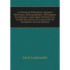 

Книга La Péninsule Balkanique: Esquisse Historique, Ethnographique, Philologique Et Littéraire. Cours Libre, Professé À La Faculté Des Lettres De L'un