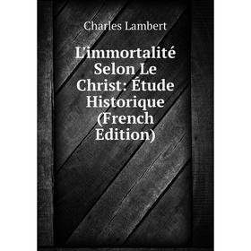 

Книга L'immortalité Selon Le Christ: Étude Historique