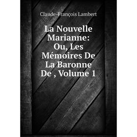 

Книга La Nouvelle Marianne: Ou, Les Mémoires De La Baronne De, Volume 1