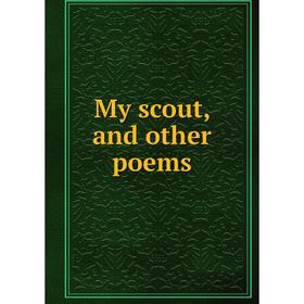 

Книга My scout, and other poems