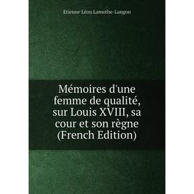 

Книга Mémoires d'une femme de qualité, sur Louis XVIII, sa cour et son règne