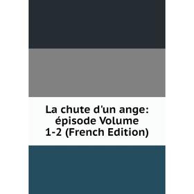 

Книга La chute d'un ange: épisode Volume 1-2