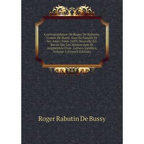 

Книга Correspondance De Roger De Rabutin, Comte De Bussy Avec Sa Famille Et Ses Amis