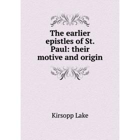 

Книга The earlier epistles of St. Paul: their motive and origin. Kirsopp Lake