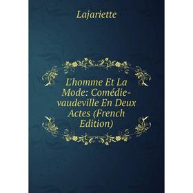 

Книга L'homme Et La Mode: Comédie-vaudeville En Deux Actes