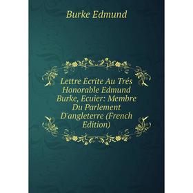 

Книга Lettre Écrite Au Trés Honorable Edmund Burke, Ecuier: Membre Du Parlement D'angleterre