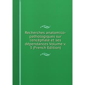 

Книга Recherches anatomico-pathologiques sur l'encéphale et ses dépendances Volume v. 3 (French Edition)