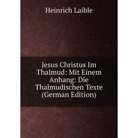 

Книга Jesus Christus Im Thalmud: Mit Einem Anhang: Die Thalmudischen Texte