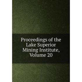 

Книга Proceedings of the Lake Superior Mining Institute, Volume 20